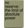 No Reserve: The Limit of Absolute Power door Martin Redrado