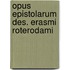 Opus Epistolarum Des. Erasmi Roterodami