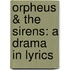Orpheus & The Sirens: A Drama In Lyrics