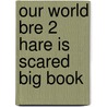 Our World Bre 2 Hare Is Scared Big Book door Shin