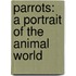 Parrots: A Portrait of the Animal World