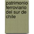 Patrimonio Ferroviario del Sur de Chile