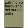 Patrimonio Ferroviario del Sur de Chile door Fernando Lobos Poblete