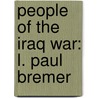People of the Iraq War: L. Paul Bremer door Books Llc