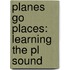 Planes Go Places: Learning The Pl Sound