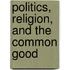 Politics, Religion, and the Common Good