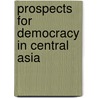 Prospects For Democracy In Central Asia door Birgit N. Schlyter