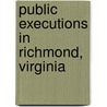 Public Executions in Richmond, Virginia door Harry M. Ward