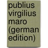 Publius Virgilius Maro (German Edition) by Vergilius Maro Publius