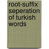 Root-suffix Seperation Of Turkish Words by Çagdas Can Birant