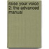 Raise Your Voice 2: The Advanced Manual