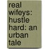 Real Wifeys: Hustle Hard: An Urban Tale