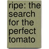 Ripe: The Search For The Perfect Tomato door Arthur Allen