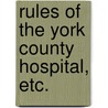 Rules of the York County Hospital, etc. door Onbekend