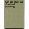 Rust Belt Chic: The Cleveland Anthology door Richie Piiparinen