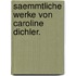 Saemmtliche Werke von Caroline Dichler.