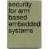 Security For Arm Based Embedded Systems