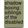 Shadow Boxing: Siblings of the Disabled door Peggy Y. Boone