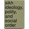 Sikh Ideology, Polity, and Social Order by J.S. Grewal