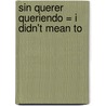 Sin Querer Queriendo = I Didn't Mean to door Roberto Gomez Bolanos