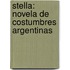 Stella: Novela De Costumbres Argentinas