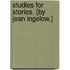 Studies for Stories. [By Jean Ingelow.]