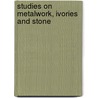 Studies on Metalwork, Ivories and Stone door Peter Lasko