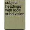 Subject Headings With Local Subdivision door Mary Wilson Macnair