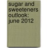 Sugar and Sweeteners Outlook: June 2012 by Stephen Haley