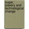 Sugar, Slavery and Technological Change door Veront Satchell