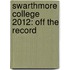 Swarthmore College 2012: Off the Record