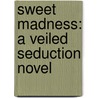 Sweet Madness: A Veiled Seduction Novel by Heather Snow