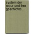 System der Natur und Ihre Geschichte...