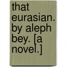 That Eurasian. By Aleph Bey. [A novel.] door Aleph Bey