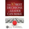 The 10 Best Decisions a Leader Can Make by Bill Farrell