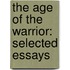 The Age of the Warrior: Selected Essays