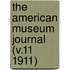 The American Museum Journal (V.11 1911)
