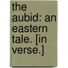 The Aubid: an eastern tale. [In verse.] door James Atkinson