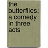The Butterflies; A Comedy in Three Acts by Henry Guy Carleton