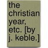 The Christian Year, etc. [By J. Keble.] by John Keble
