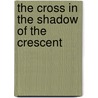 The Cross in the Shadow of the Crescent door Erwin W. Lutzer