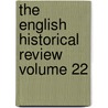 The English Historical Review Volume 22 by Mandell Creighton