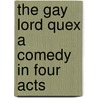 The Gay Lord Quex A Comedy in Four Acts door Sir Arthur Wing Pinero
