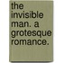 The Invisible Man. A grotesque romance.