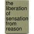 The Liberation of Sensation from Reason