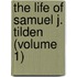 The Life of Samuel J. Tilden (Volume 1)