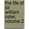The Life of Sir William Osler, Volume 2 by Harvey Cushing