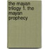 The Mayan Trilogy 1. The Mayan Prophecy