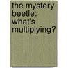 The Mystery Beetle: What's Multiplying? door John Perritano