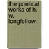 The Poetical Works of H. W. Longfellow.